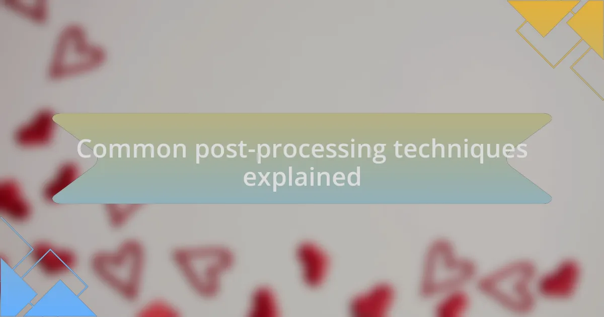 Common post-processing techniques explained