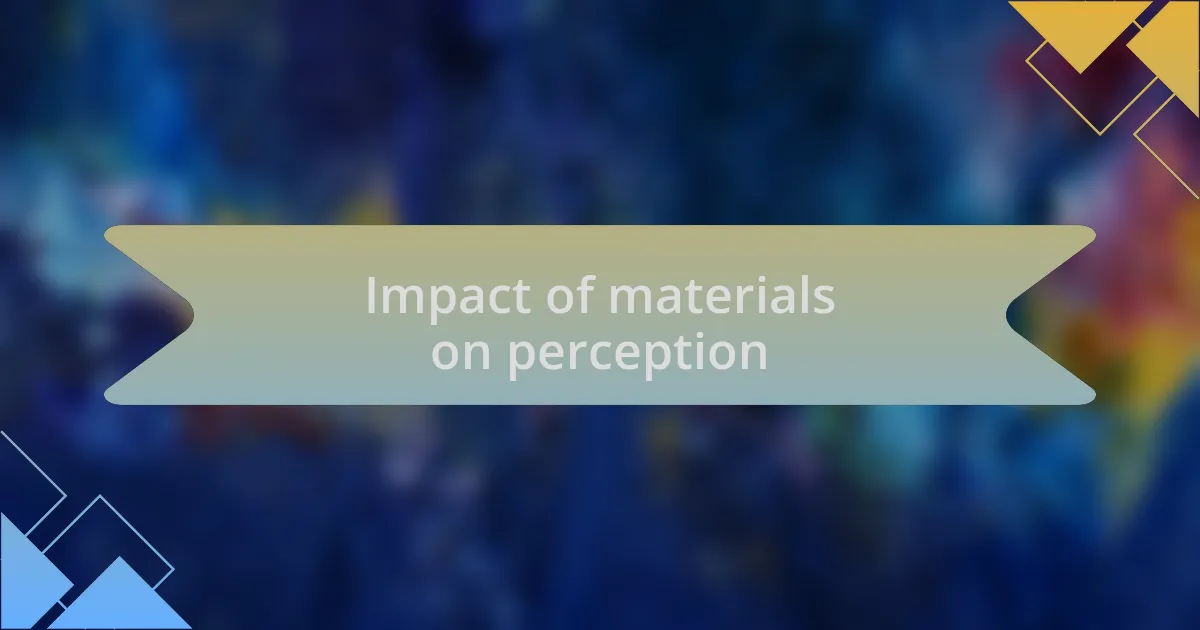 Impact of materials on perception