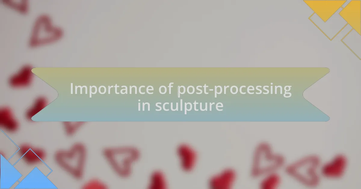 Importance of post-processing in sculpture