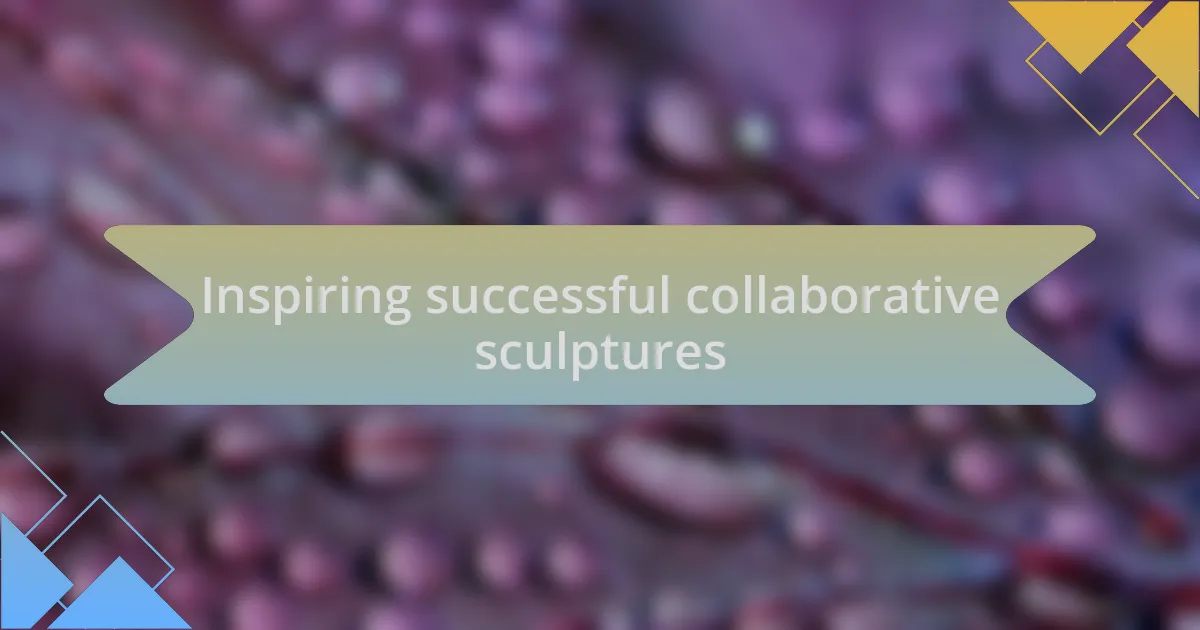 Inspiring successful collaborative sculptures