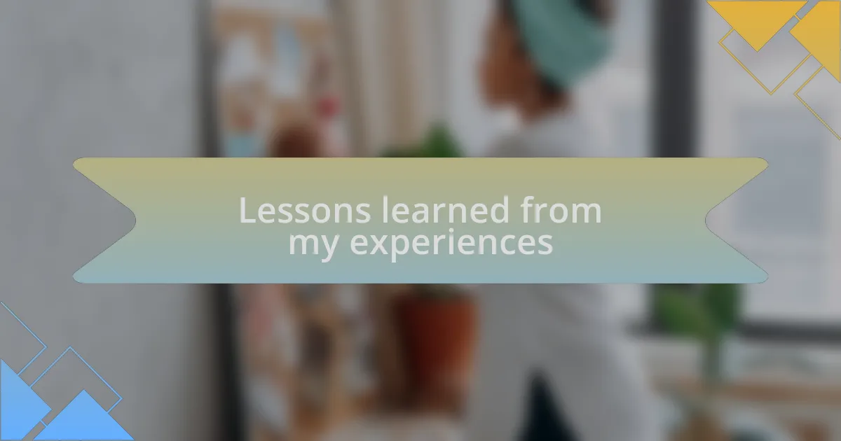 Lessons learned from my experiences