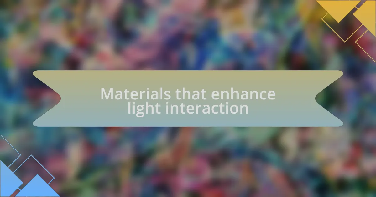 Materials that enhance light interaction