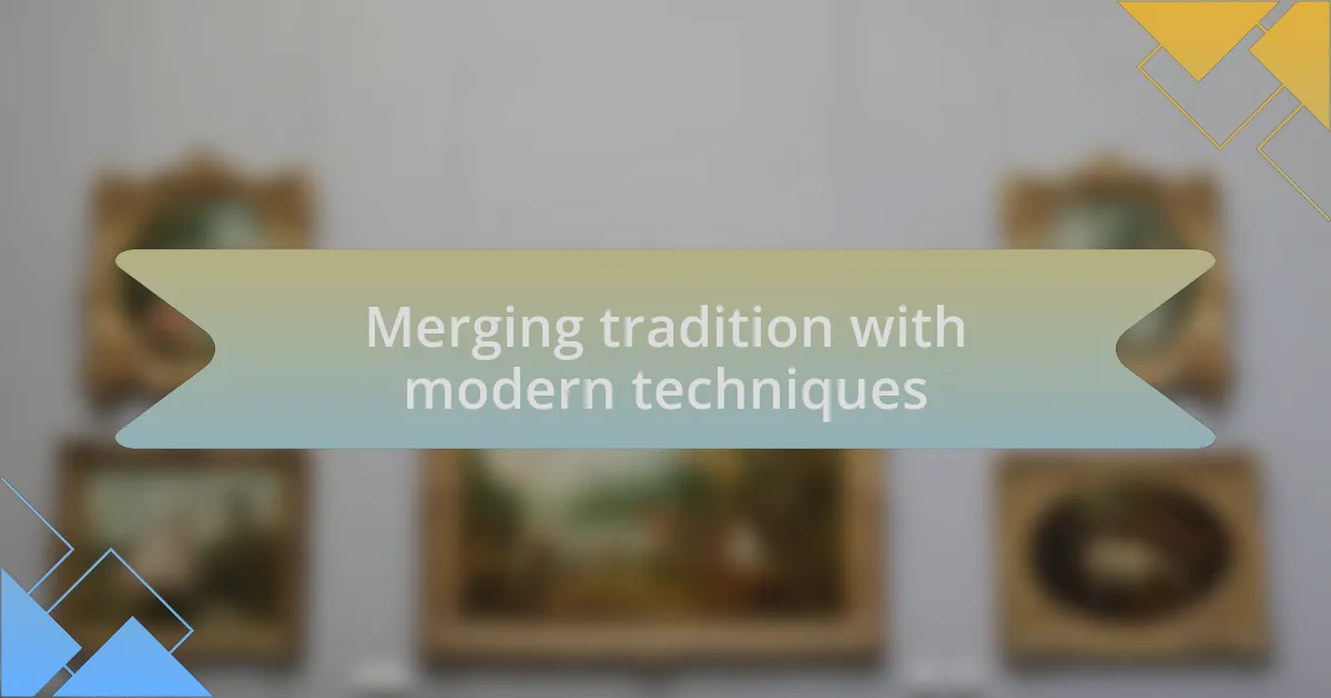 Merging tradition with modern techniques