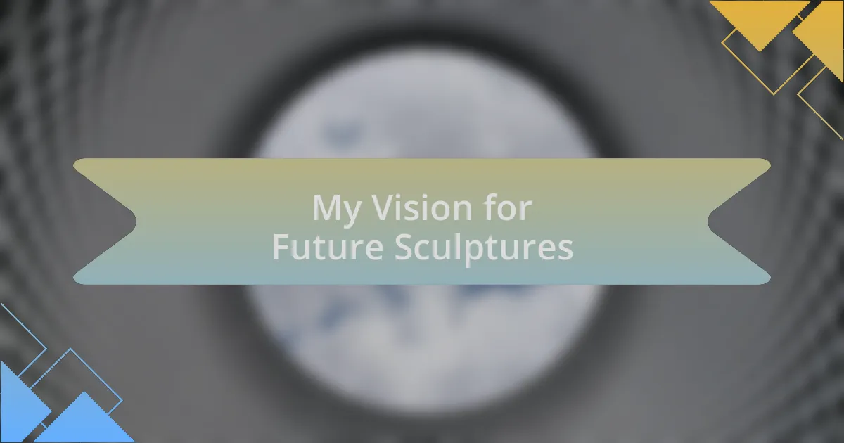 My Vision for Future Sculptures