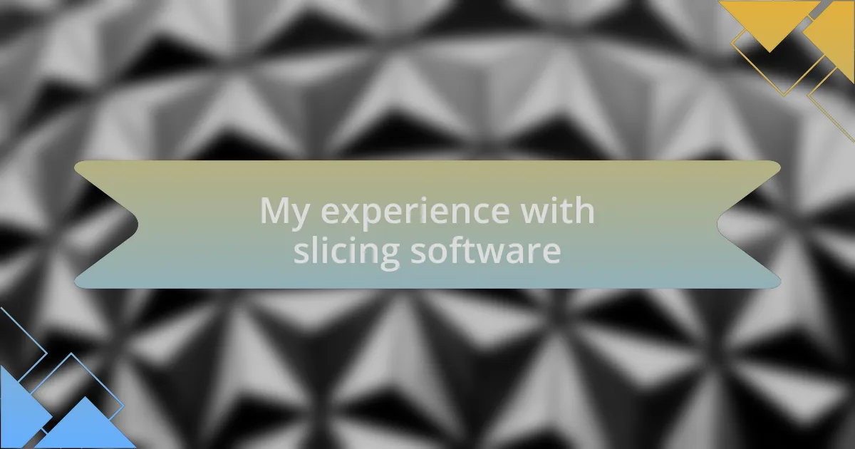 My experience with slicing software