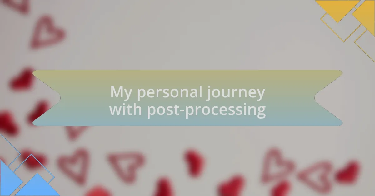 My personal journey with post-processing