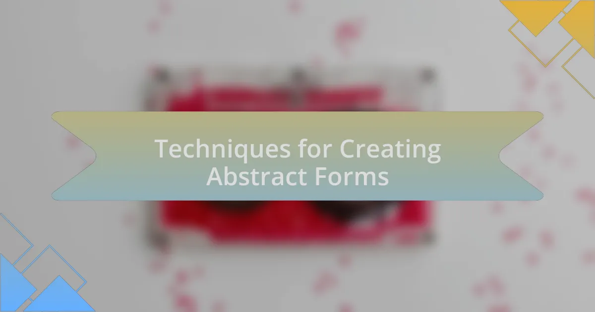 Techniques for Creating Abstract Forms