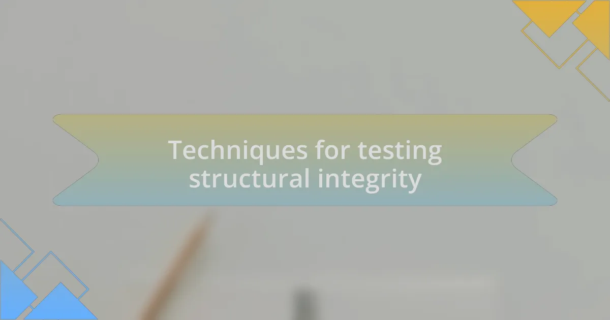 Techniques for testing structural integrity
