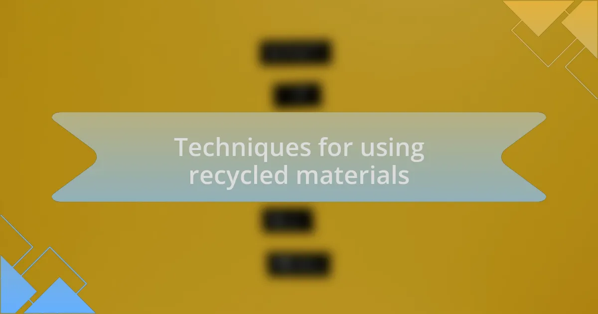 Techniques for using recycled materials