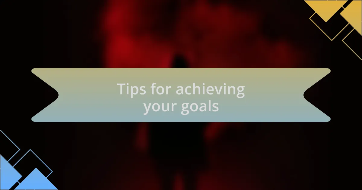 Tips for achieving your goals