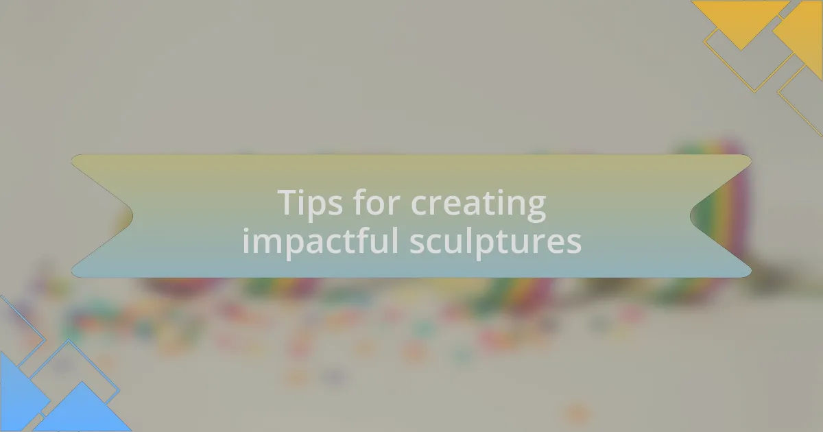 Tips for creating impactful sculptures