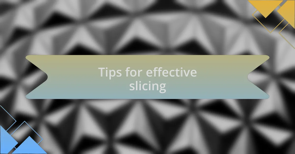 Tips for effective slicing