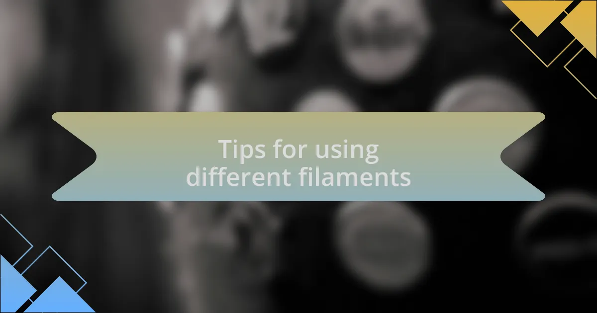 Tips for using different filaments