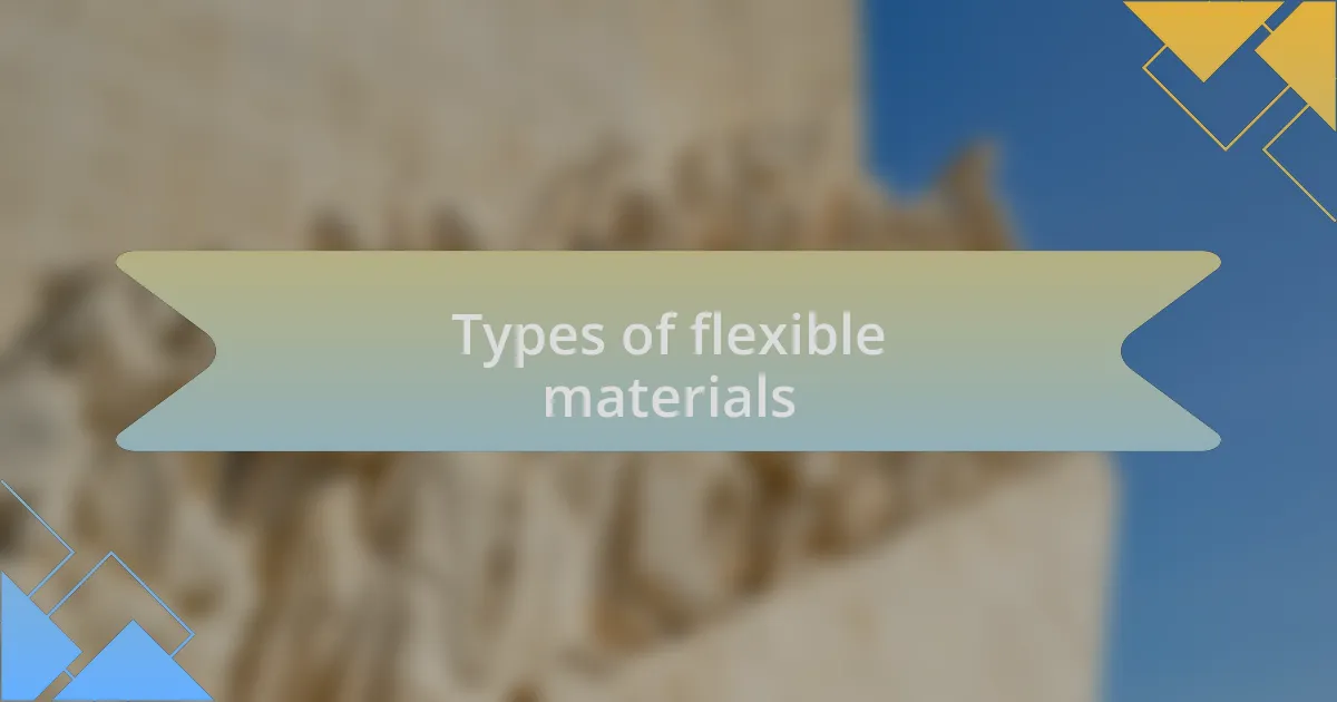 Types of flexible materials