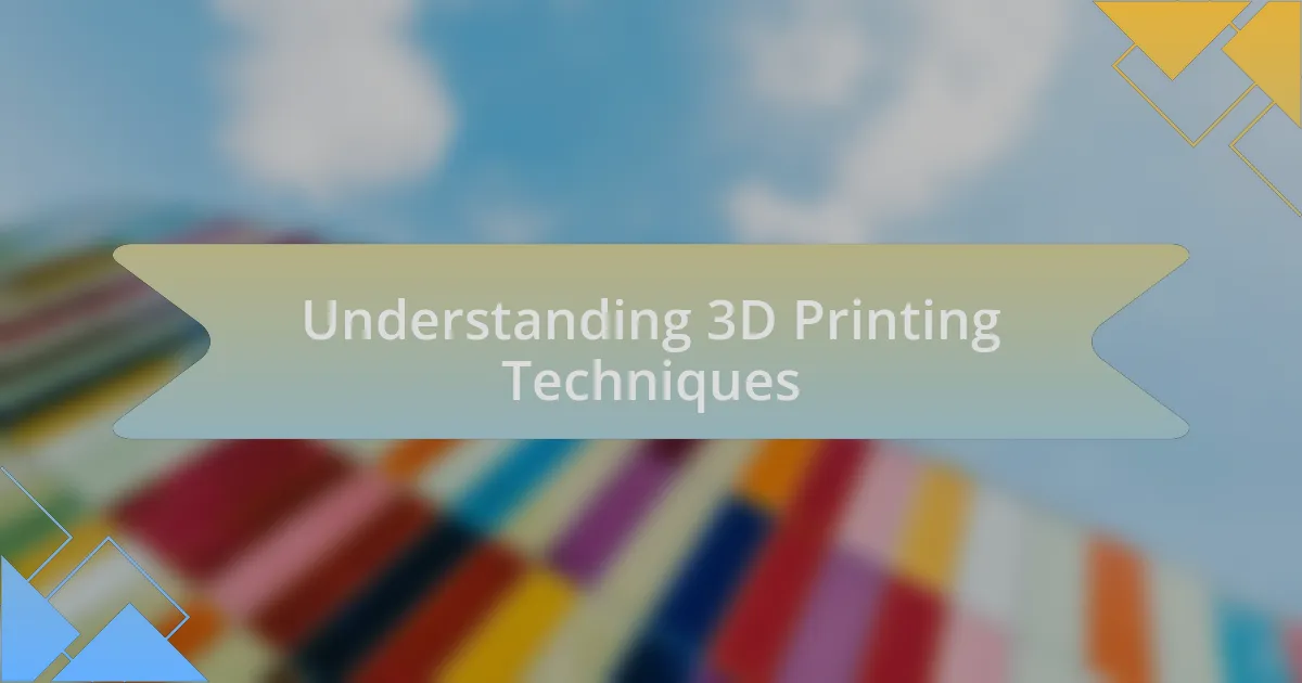 Understanding 3D Printing Techniques