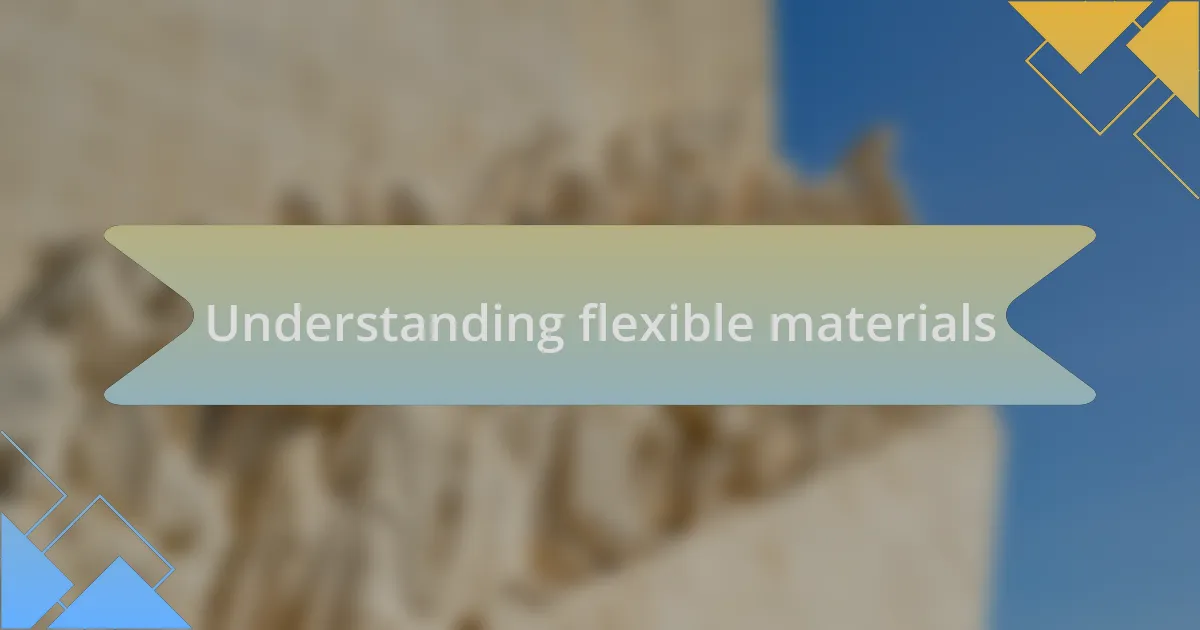 Understanding flexible materials