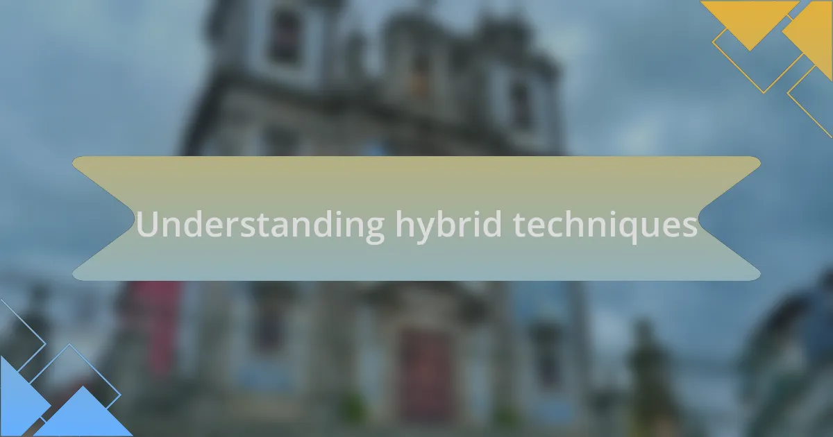 Understanding hybrid techniques