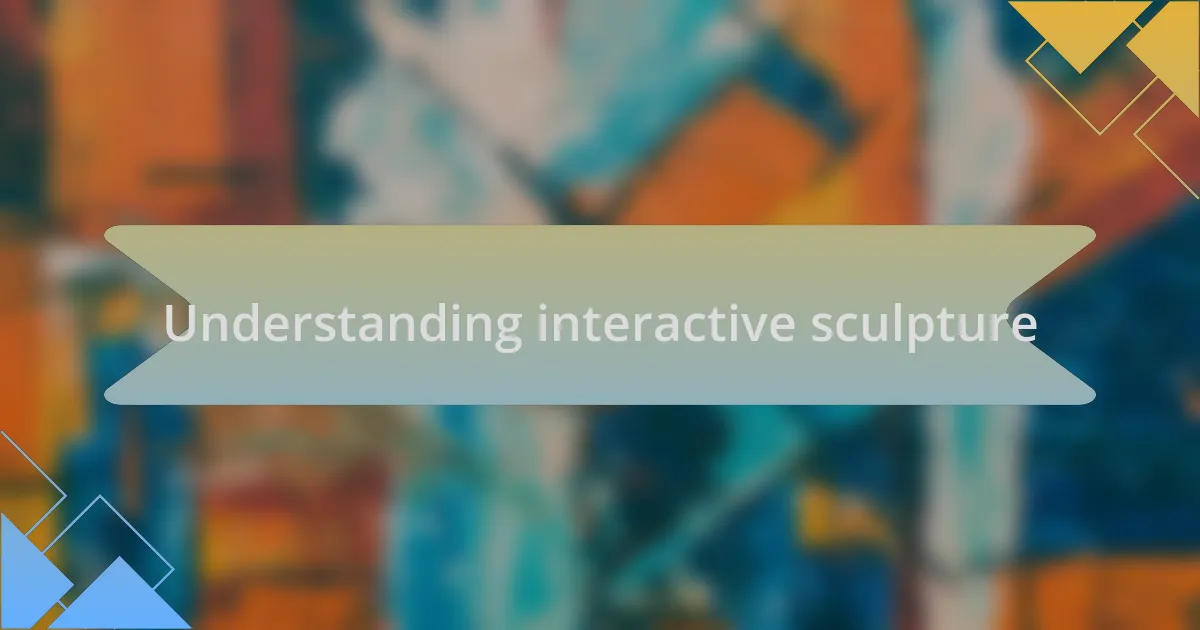 Understanding interactive sculpture
