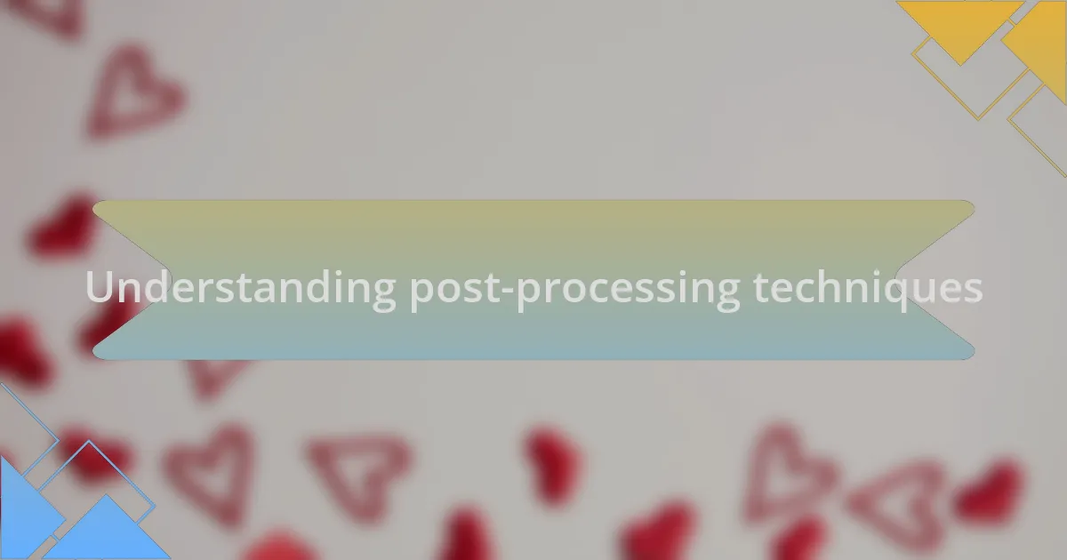 Understanding post-processing techniques