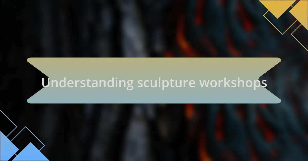 Understanding sculpture workshops